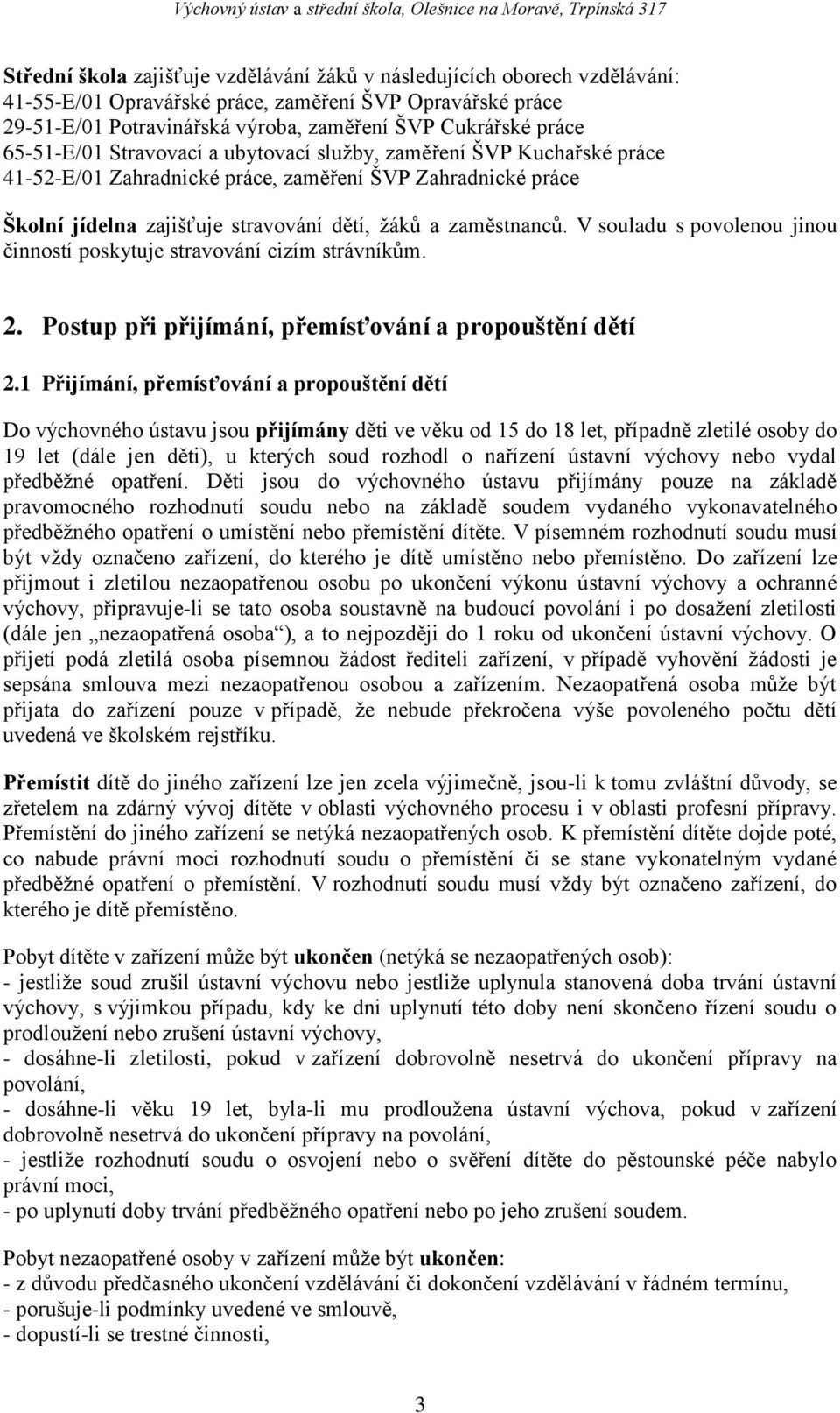 V souladu s povolenou jinou činností poskytuje stravování cizím strávníkům. 2. Postup při přijímání, přemísťování a propouštění dětí 2.