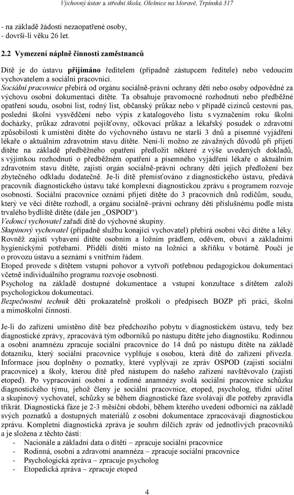 Sociální pracovnice přebírá od orgánu sociálně-právní ochrany dětí nebo osoby odpovědné za výchovu osobní dokumentaci dítěte.