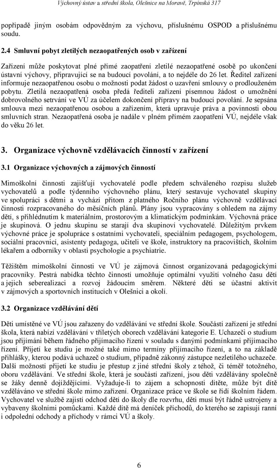 to nejdéle do 26 let. Ředitel zařízení informuje nezaopatřenou osobu o možnosti podat žádost o uzavření smlouvy o prodlouženém pobytu.