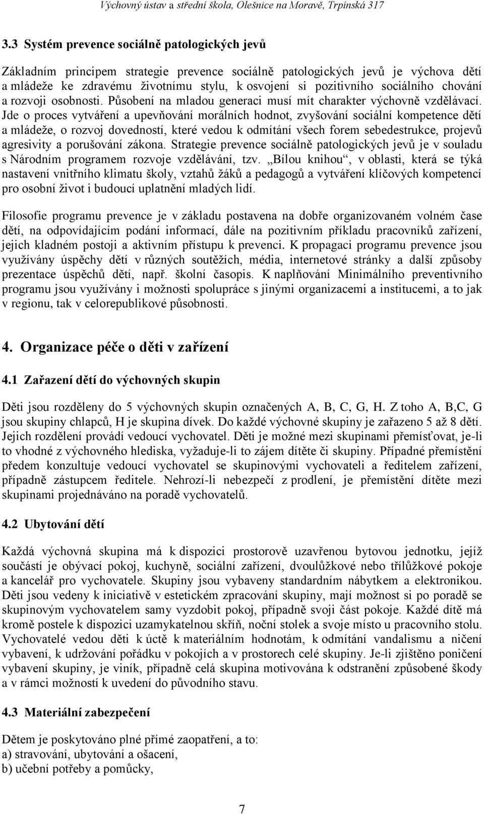 Jde o proces vytváření a upevňování morálních hodnot, zvyšování sociální kompetence dětí a mládeže, o rozvoj dovedností, které vedou k odmítání všech forem sebedestrukce, projevů agresivity a