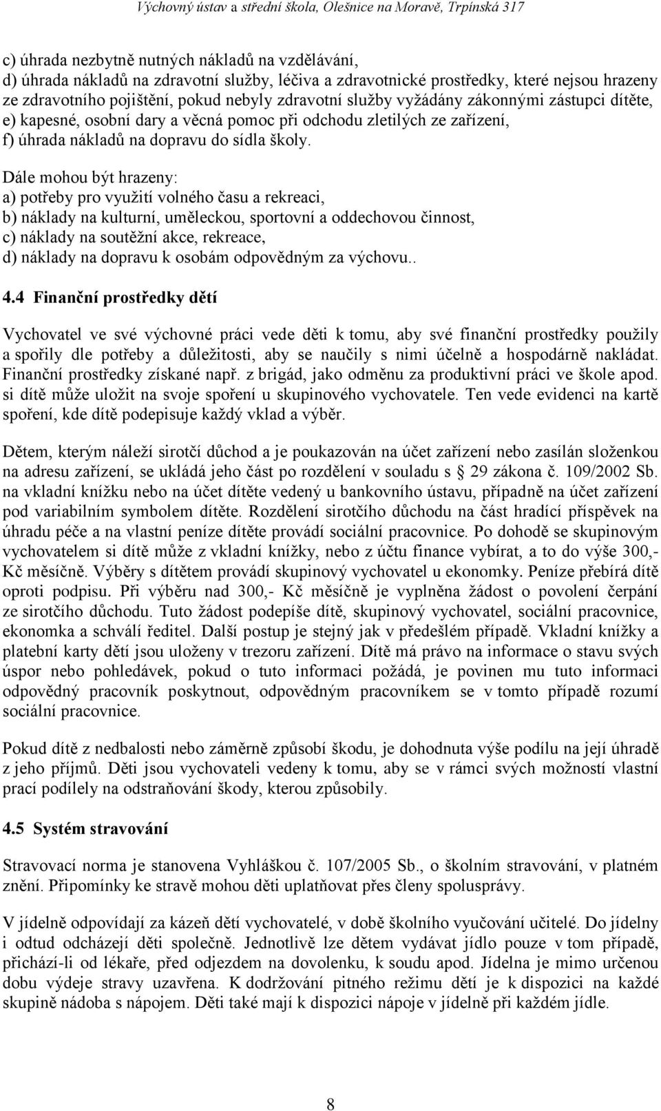 Dále mohou být hrazeny: a) potřeby pro využití volného času a rekreaci, b) náklady na kulturní, uměleckou, sportovní a oddechovou činnost, c) náklady na soutěžní akce, rekreace, d) náklady na dopravu