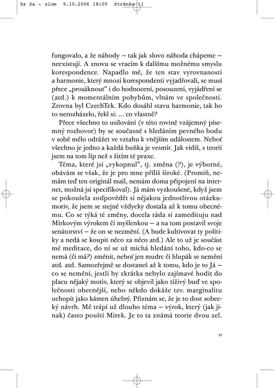 ) k momentálním pohybům, vlnám ve společnosti. Zrovna byl CzechTek. Kdo dosáhl stavu harmonie, tak ho to nerozházelo, řekl si:... co vlastně?