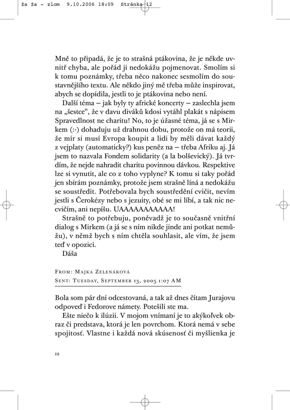 Další téma jak byly ty africké koncerty zaslechla jsem na šestce, že v davu diváků kdosi vytáhl plakát s nápisem Spravedlnost ne charitu!