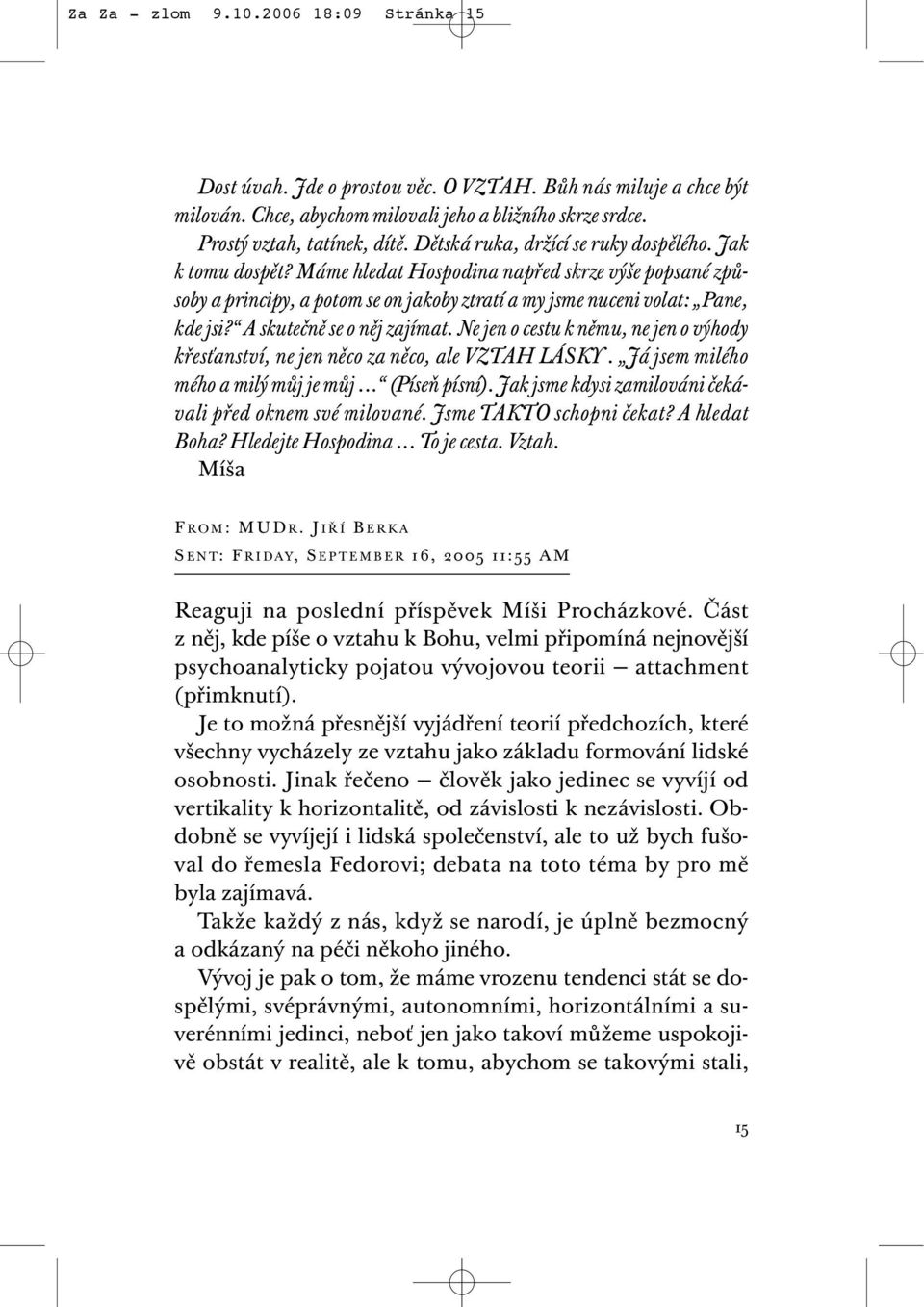 A skutečně se o něj zajímat. Ne jen o cestu k němu, ne jen o výhody křesťanství, ne jen něco za něco, ale VZTAH LÁSKY. Já jsem milého mého a milý můj je můj... (Píseň písní).