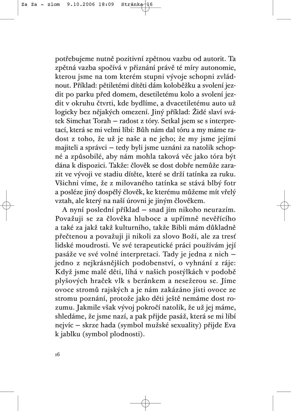 Příklad: pětiletémi dítěti dám koloběžku a svolení jezdit po parku před domem, desetiletému kolo a svolení jezdit v okruhu čtvrti, kde bydlíme, a dvacetiletému auto už logicky bez nějakých omezení.