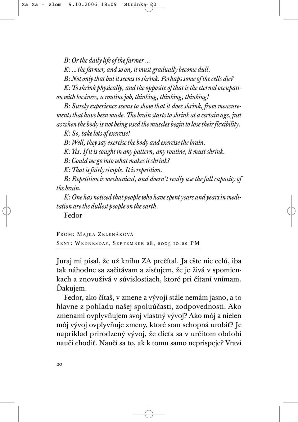 B: Surely experience seems to show that it does shrink, from measurements that have been made.