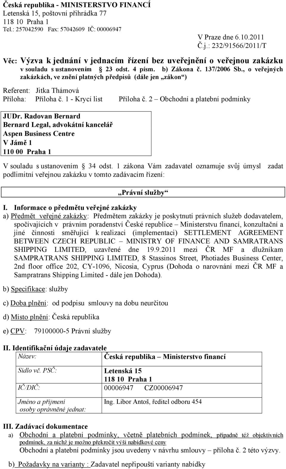 , o veřejných zakázkách, ve znění platných předpisů (dále jen zákon ) Referent: Jitka Thámová Příloha: Příloha č. 1 - Krycí list Příloha č. 2 Obchodní a platební podmínky JUDr.