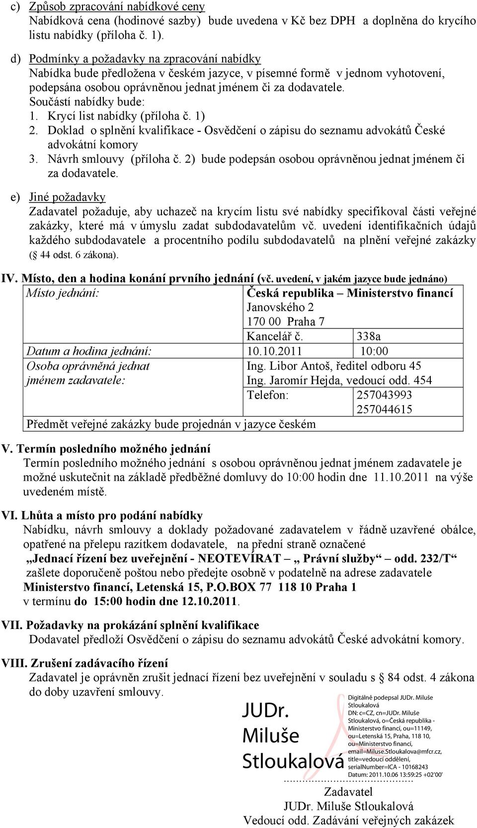 Součástí nabídky bude: 1. Krycí list nabídky (příloha č. 1) 2. Doklad o splnění kvalifikace - Osvědčení o zápisu do seznamu advokátů České advokátní komory 3. Návrh smlouvy (příloha č.