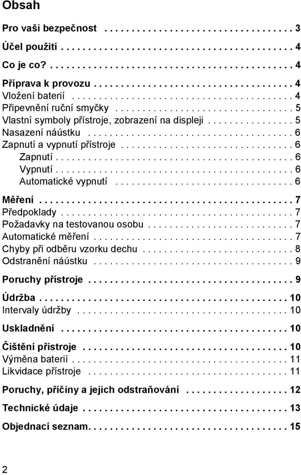 ............... 5 Nasazení náústku...................................... 6 Zapnutí a vypnutí přístroje................................ 6 Zapnutí............................................ 6 Vypnutí.