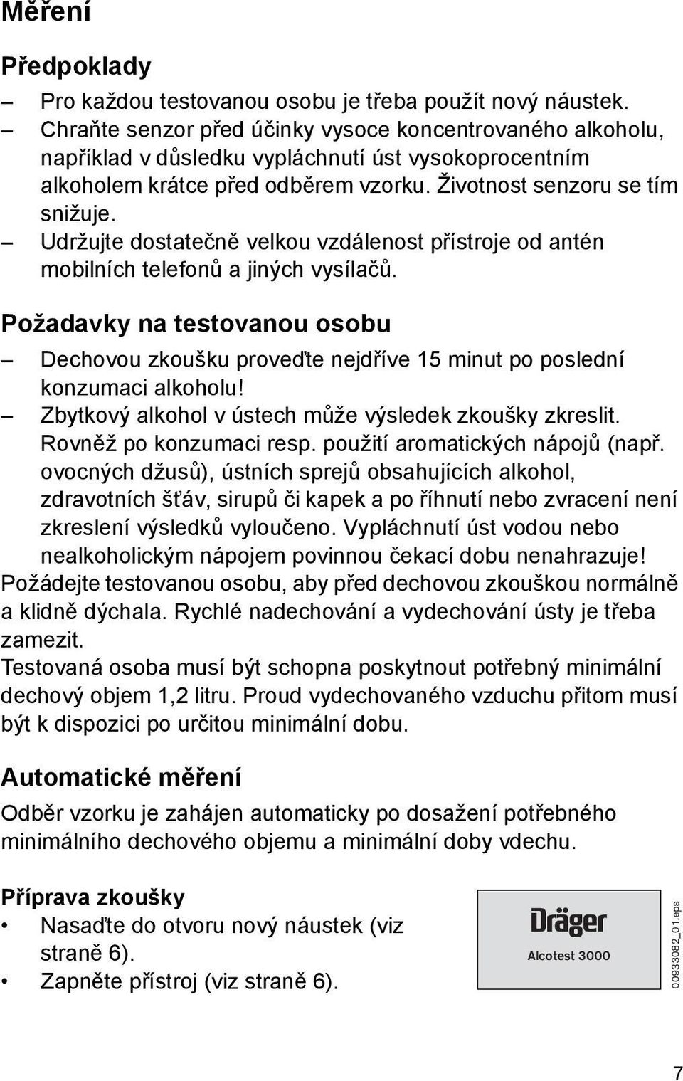 Udržujte dostatečně velkou vzdálenost přístroje od antén mobilních telefonů a jiných vysílačů. Požadavky na testovanou osobu Dechovou zkoušku proveďte nejdříve 15 minut po poslední konzumaci alkoholu!