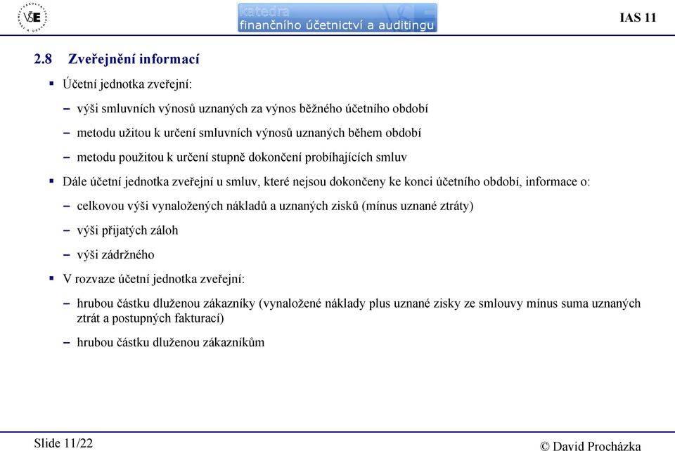 období - metodu použitou k určení stupně dokončení probíhajících smluv Dále účetní jednotka zveřejní u smluv, které nejsou dokončeny ke konci účetního období, informace o: