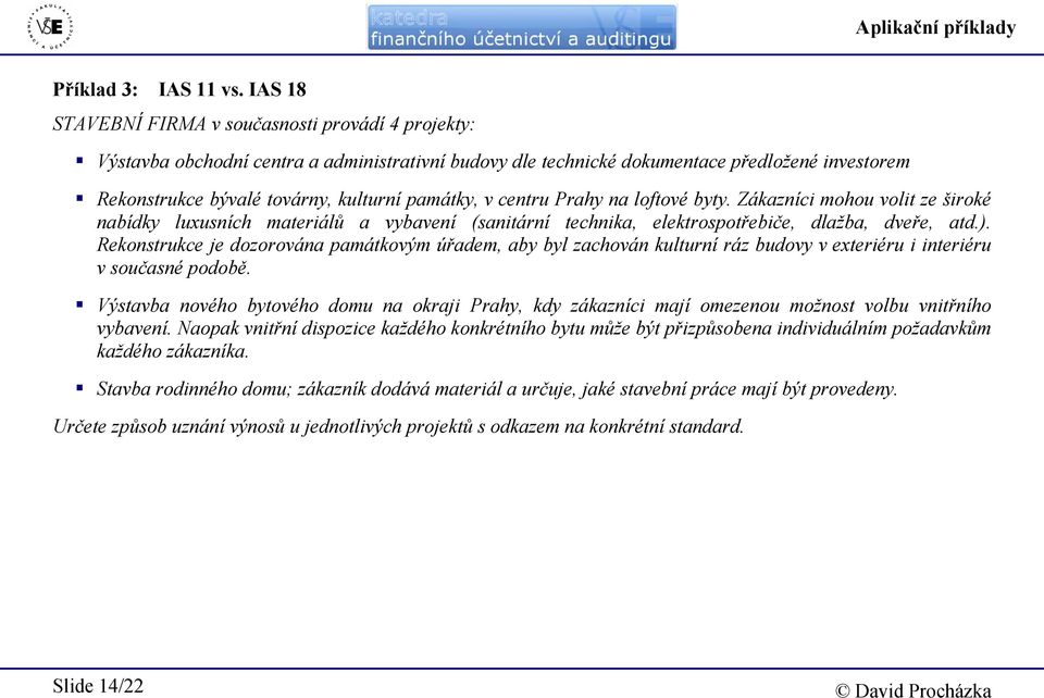 památky, v centru Prahy na loftové byty. Zákazníci mohou volit ze široké nabídky luxusních materiálů a vybavení (sanitární technika, elektrospotřebiče, dlažba, dveře, atd.).