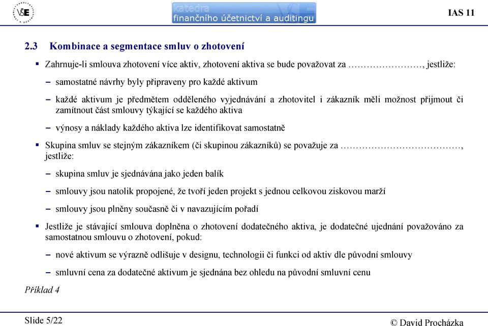 aktivum je předmětem odděleného vyjednávání a zhotovitel i zákazník měli možnost přijmout či zamítnout část smlouvy týkající se každého aktiva - výnosy a náklady každého aktiva lze identifikovat