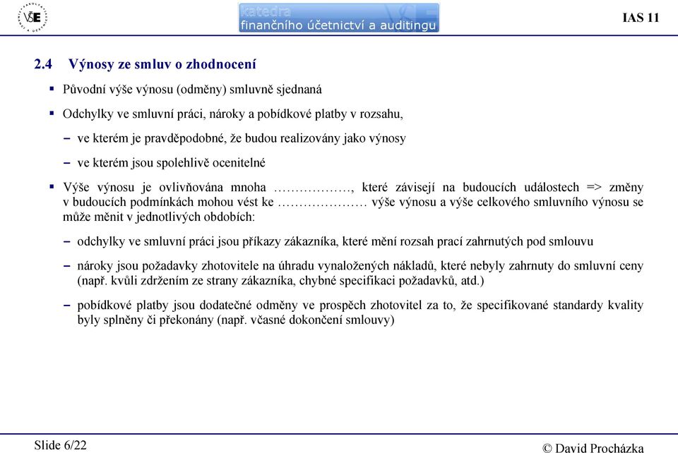 výnosy - ve kterém jsou spolehlivě ocenitelné Výše výnosu je ovlivňována mnoha, které závisejí na budoucích událostech => změny v budoucích podmínkách mohou vést ke výše výnosu a výše celkového