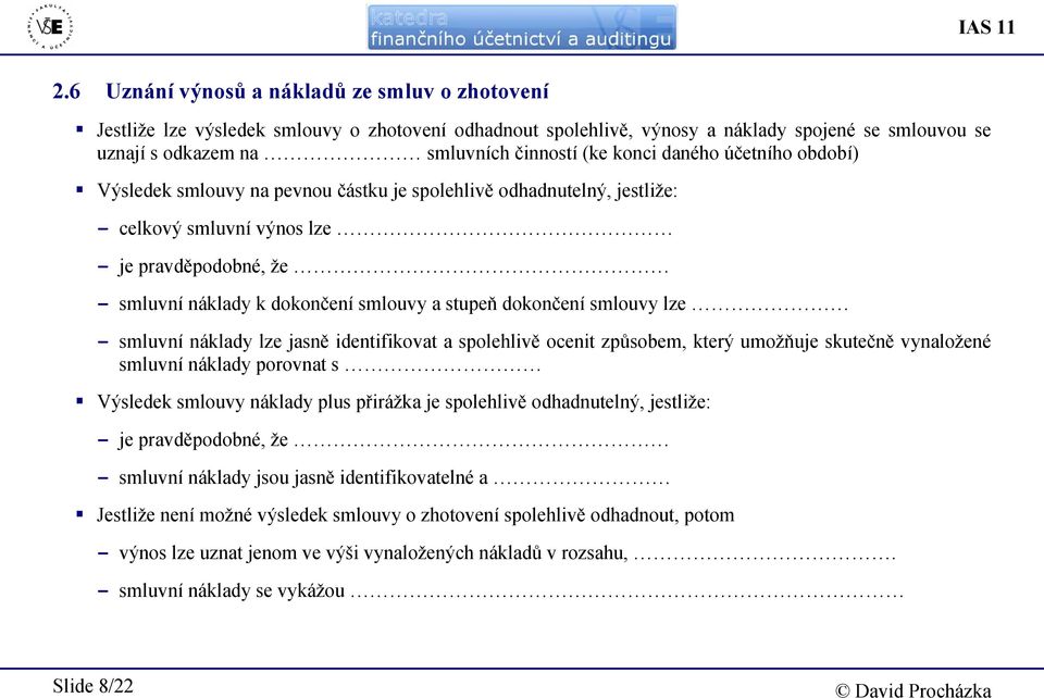 daného účetního období) Výsledek smlouvy na pevnou částku je spolehlivě odhadnutelný, jestliže: - celkový smluvní výnos lze - je pravděpodobné, že - smluvní náklady k dokončení smlouvy a stupeň