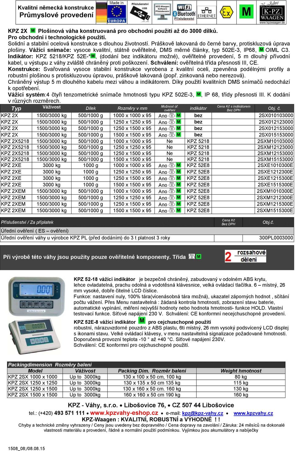 Indikátor: KPZ 5218/KPZ 52E-*, (dodání bez indikátoru možné), ověřitelné provedení, 5 m dlouhý přívodní kabel, u výstupu z váhy zvláště chráněný proti poškození.