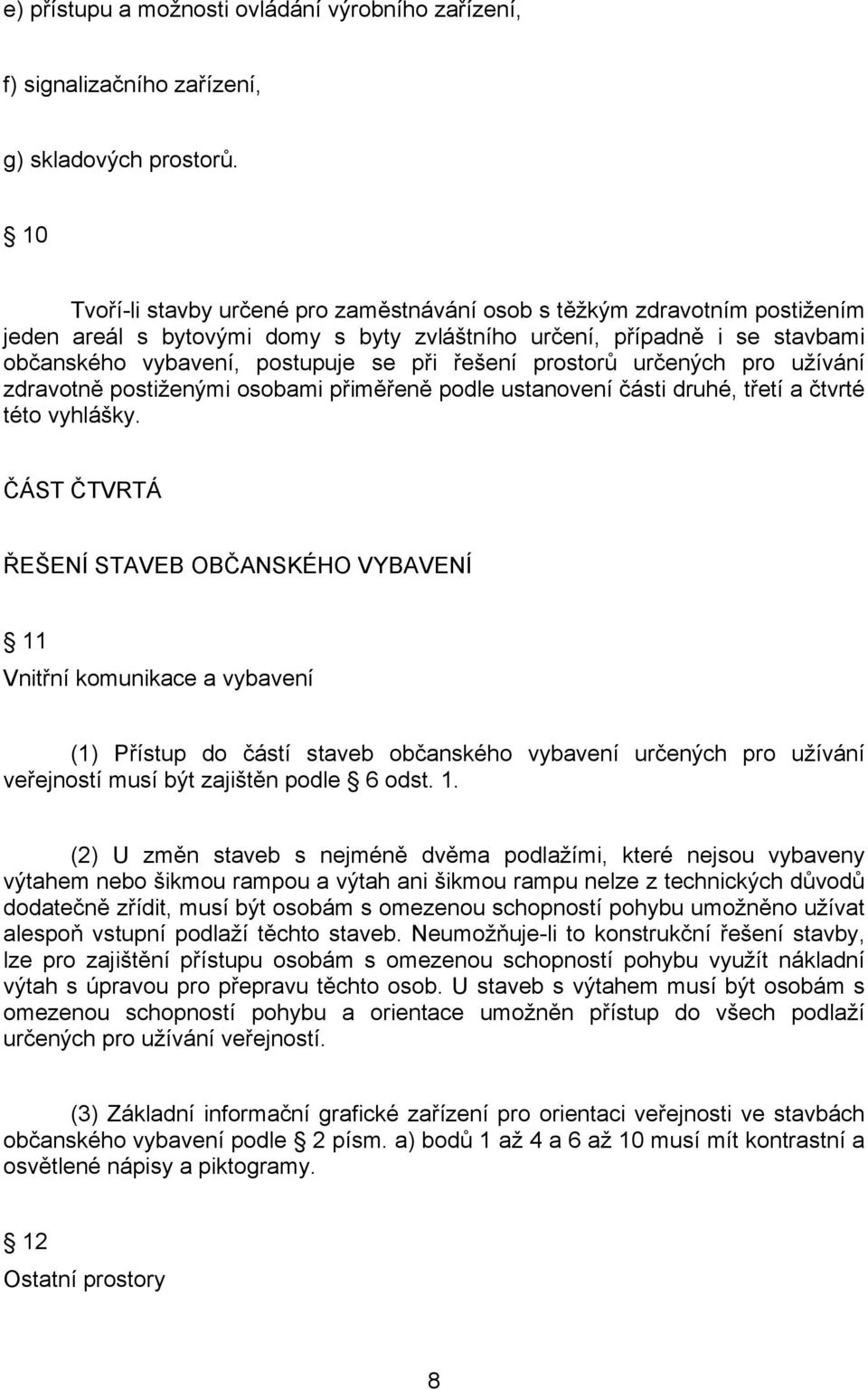 řešení prostorů určených pro užívání zdravotně postiženými osobami přiměřeně podle ustanovení části druhé, třetí a čtvrté této vyhlášky.