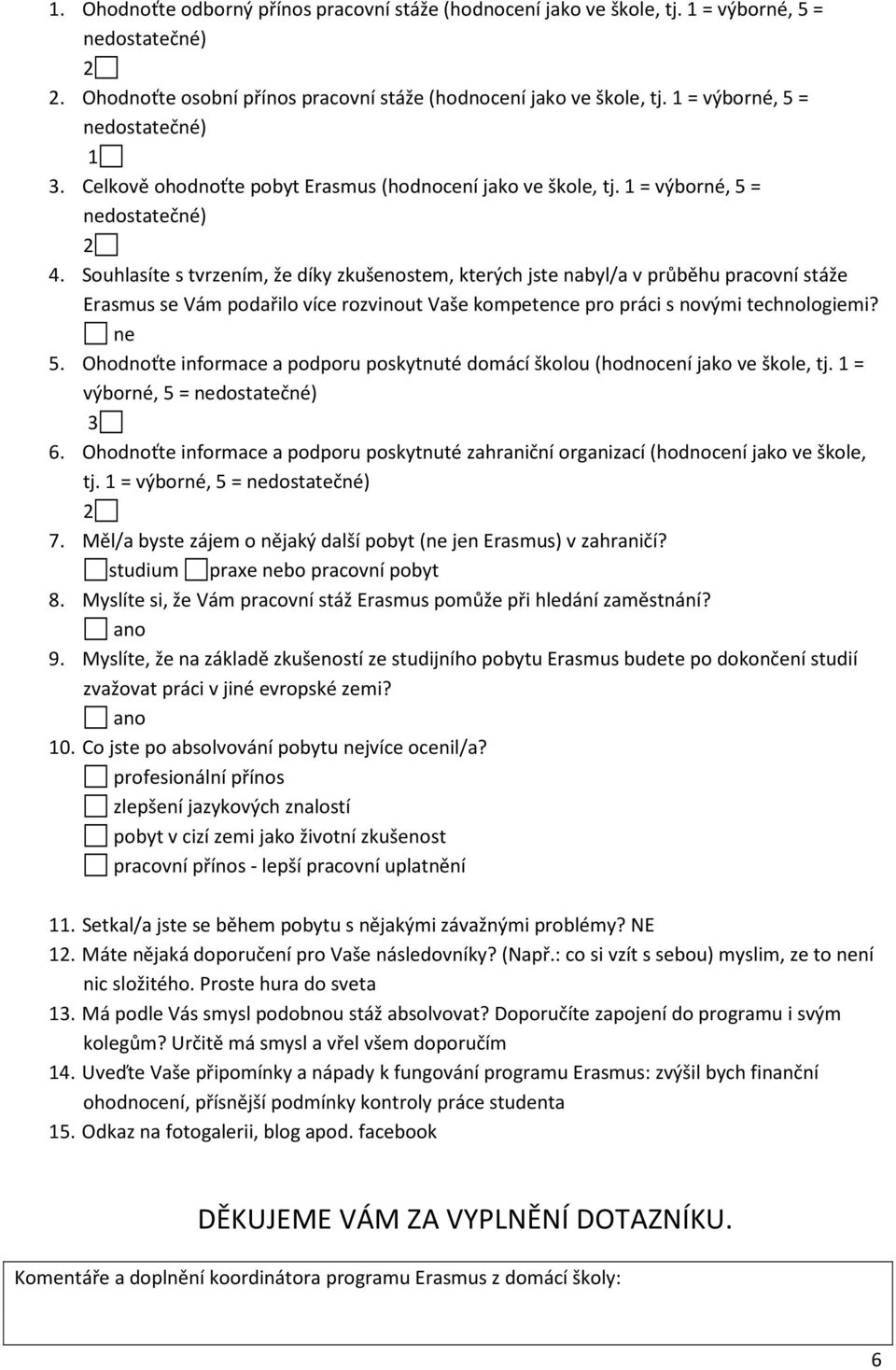 Souhlasíte s tvrzením, že díky zkušenostem, kterých jste nabyl/a v průběhu pracovní stáže Erasmus se Vám podařilo více rozvinout Vaše kompetence pro práci s novými technologiemi? 5.