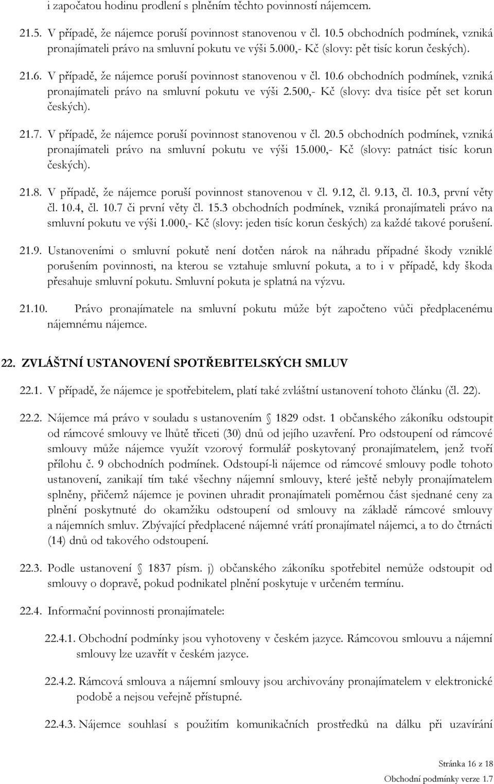 6 obchodních podmínek, vzniká pronajímateli právo na smluvní pokutu ve výši 2.500,- Kč (slovy: dva tisíce pět set korun českých). 21.7. V případě, že nájemce poruší povinnost stanovenou v čl. 20.