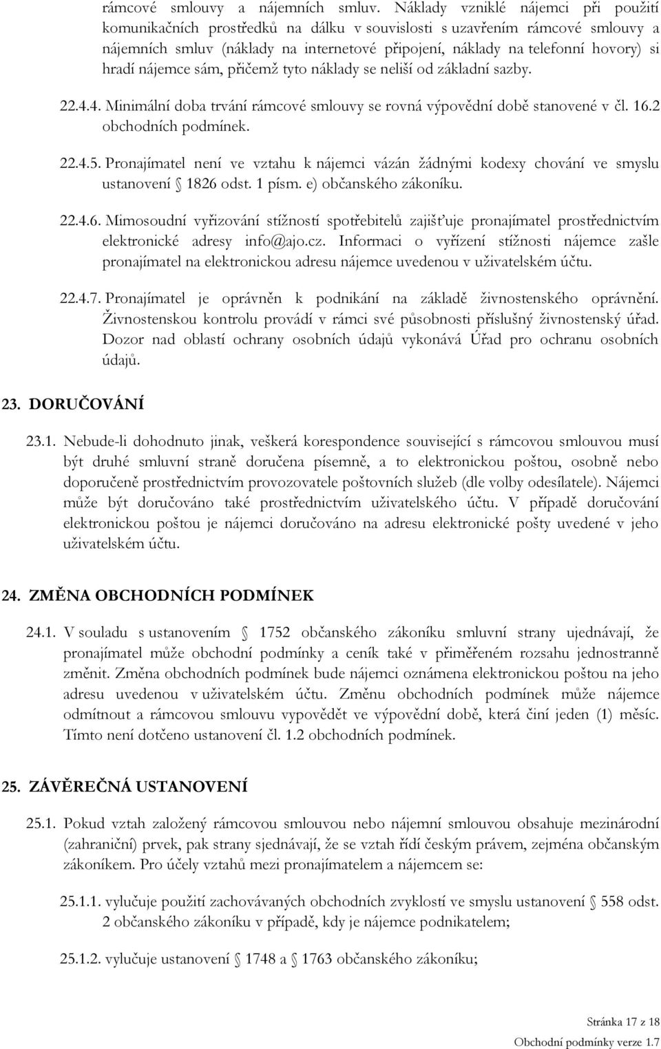 hradí nájemce sám, přičemž tyto náklady se neliší od základní sazby. 22.4.4. Minimální doba trvání rámcové smlouvy se rovná výpovědní době stanovené v čl. 16.2 obchodních podmínek. 22.4.5.