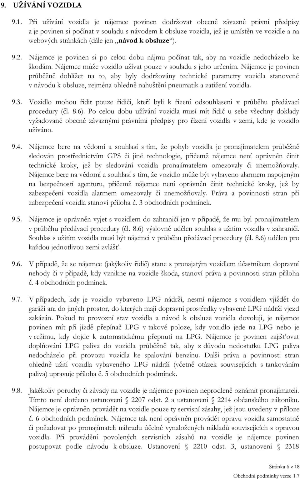 jen návod k obsluze ). 9.2. Nájemce je povinen si po celou dobu nájmu počínat tak, aby na vozidle nedocházelo ke škodám. Nájemce může vozidlo užívat pouze v souladu s jeho určením.