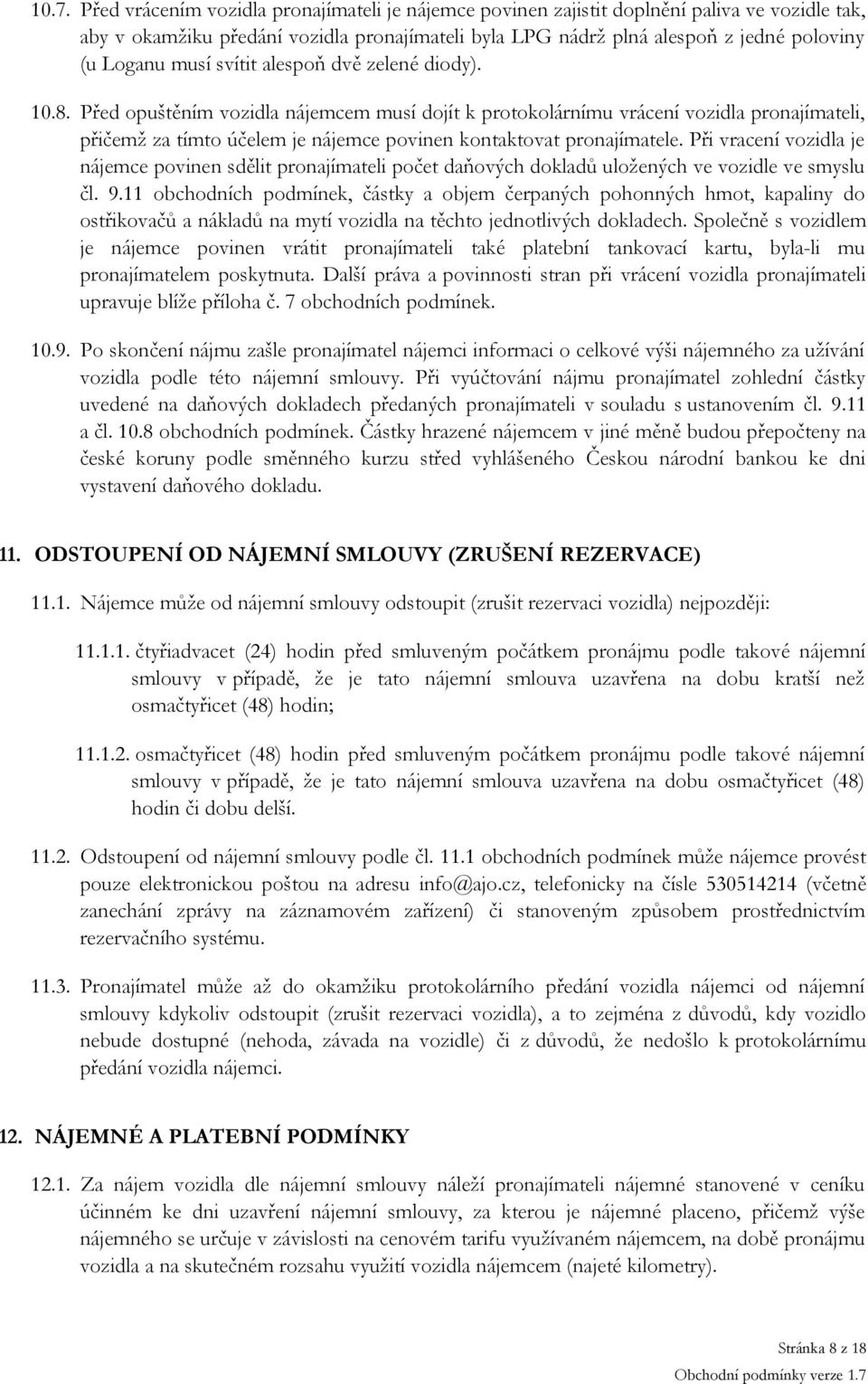 Před opuštěním vozidla nájemcem musí dojít k protokolárnímu vrácení vozidla pronajímateli, přičemž za tímto účelem je nájemce povinen kontaktovat pronajímatele.