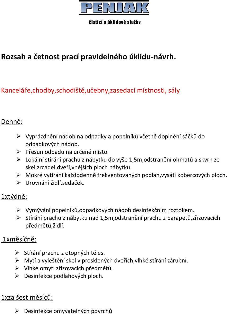 Mokré vytírání každodenně frekventovaných podlah,vysátí kobercových ploch. Urovnání židlí,sedaček. Vymývání popelníků,odpadkových nádob desinfekčním roztokem.