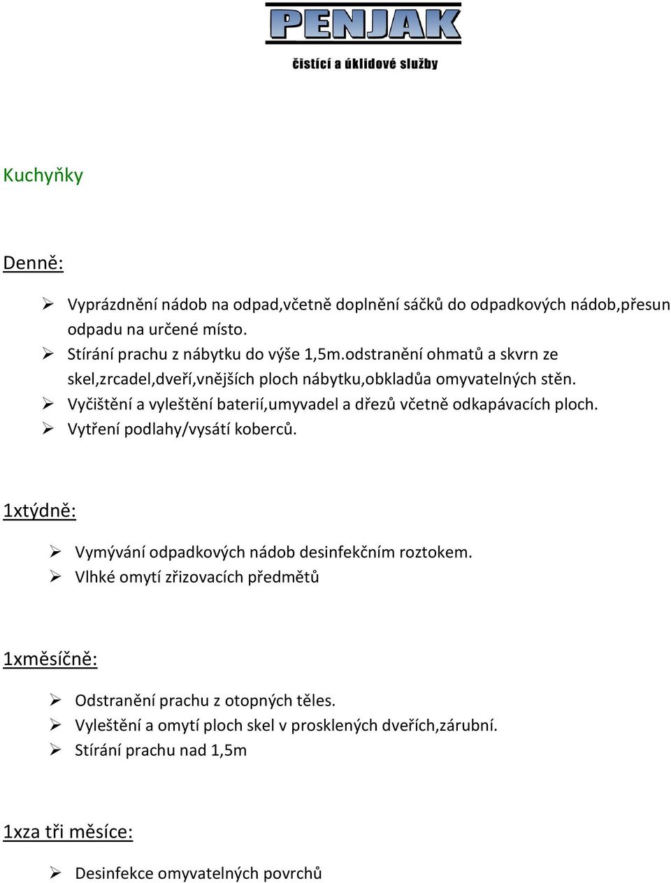 Vyčištění a vyleštění baterií,umyvadel a dřezů včetně odkapávacích ploch. Vytření podlahy/vysátí koberců.