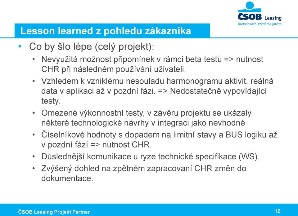 Omezené výkonnostní testy, v závěru projektu se ukázaly některé technologické návrhy v integraci jako nevhodné Číselníkové hodnoty s dopadem na limitní stavy a