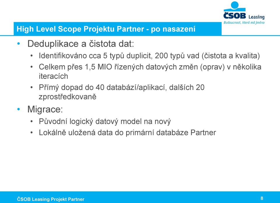 několika iteracích Přímý dopad do 40 databází/aplikací, dalších 20 zprostředkovaně Migrace: Původní