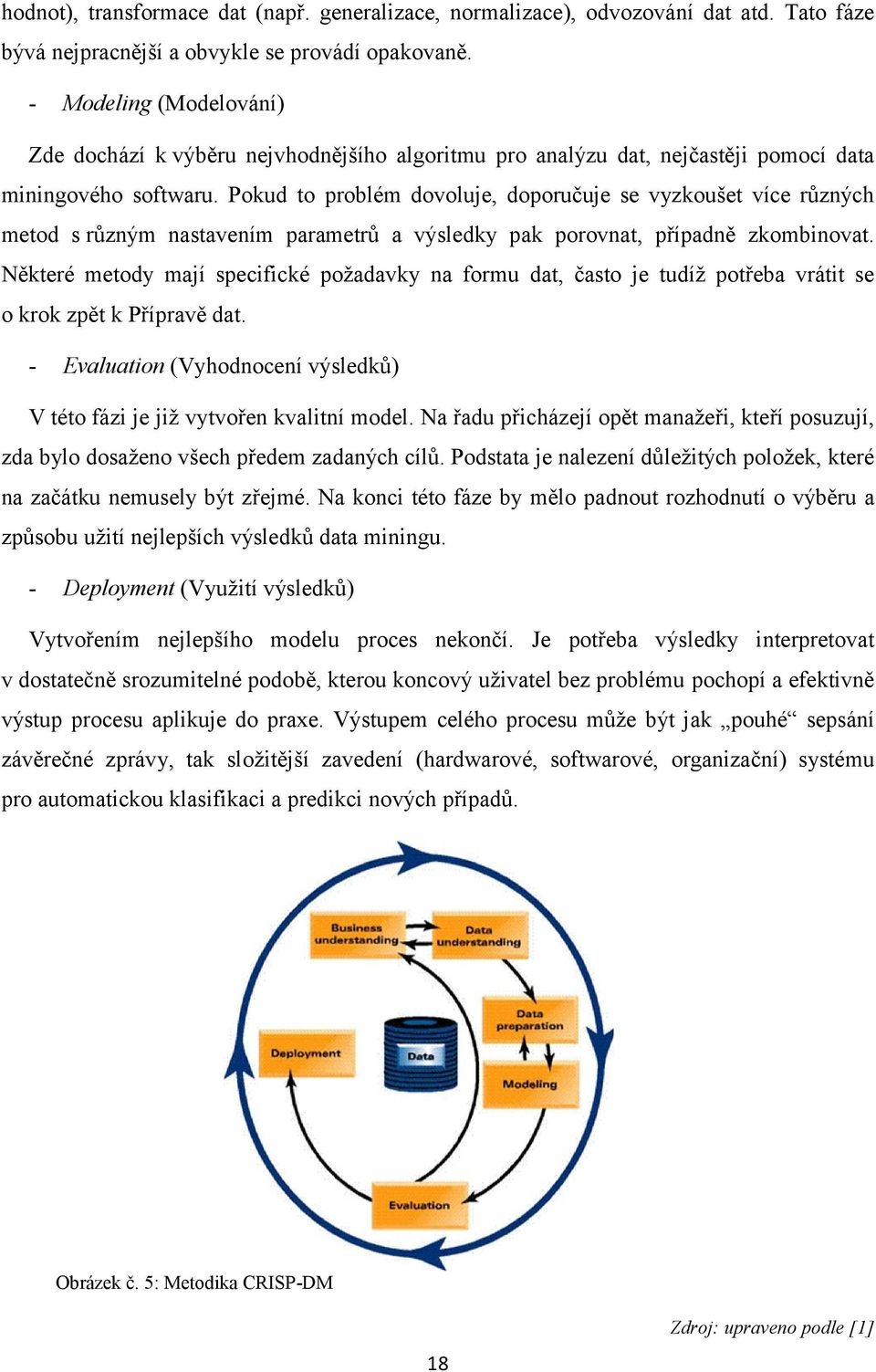 Pokud to problém dovoluje, doporučuje se vyzkoušet více různých metod s různým nastavením parametrů a výsledky pak porovnat, případně zkombinovat.