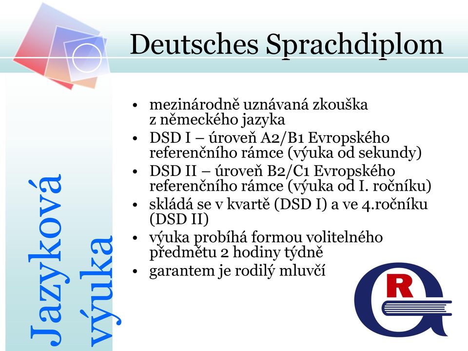 Evropského referenčního rámce (výuka od I. ročníku) skládá se v kvartě (DSD I) a ve 4.