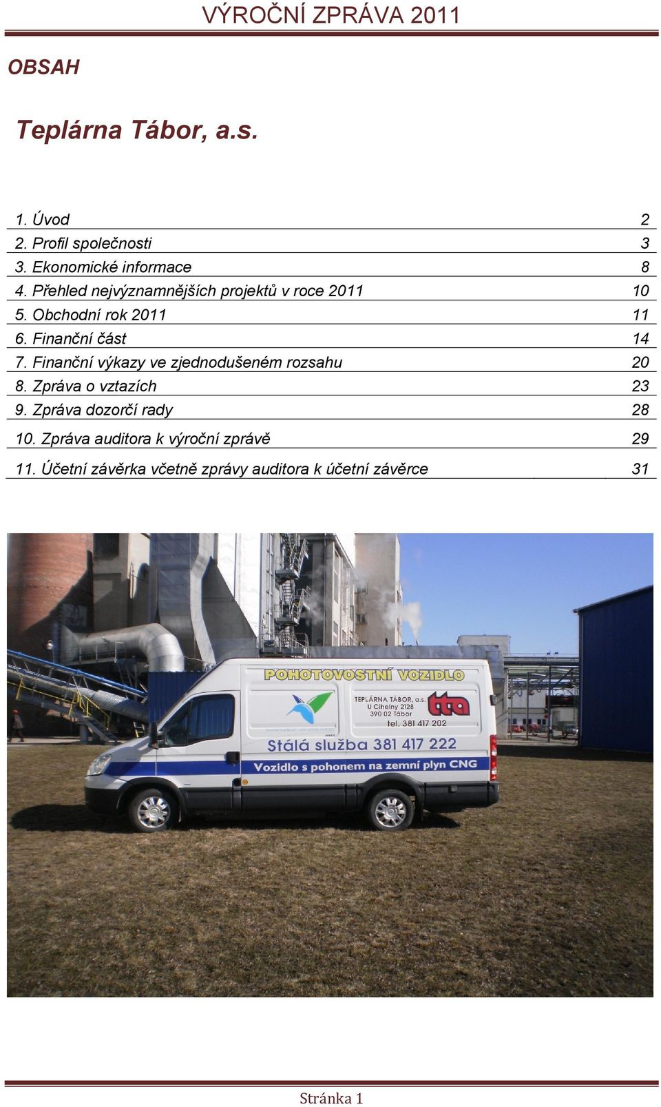 Finanční část 14 7. Finanční výkazy ve zjednodušeném rozsahu 8. Zpráva o vztazích 2 23 9.