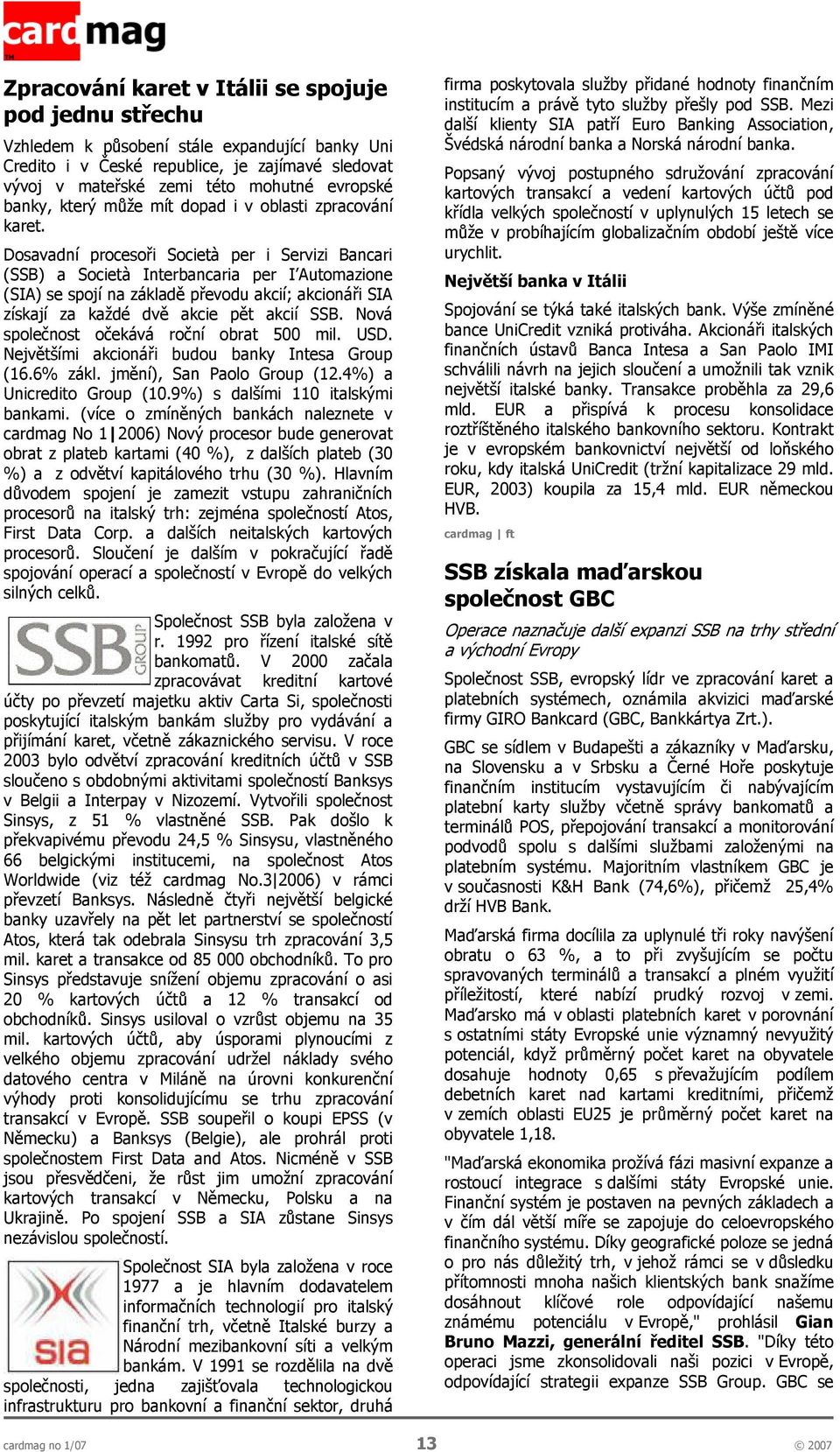 Dosavadní procesoři Società per i Servizi Bancari (SSB) a Società Interbancaria per I Automazione (SIA) se spojí na základě převodu akcií; akcionáři SIA získají za každé dvě akcie pět akcií SSB.