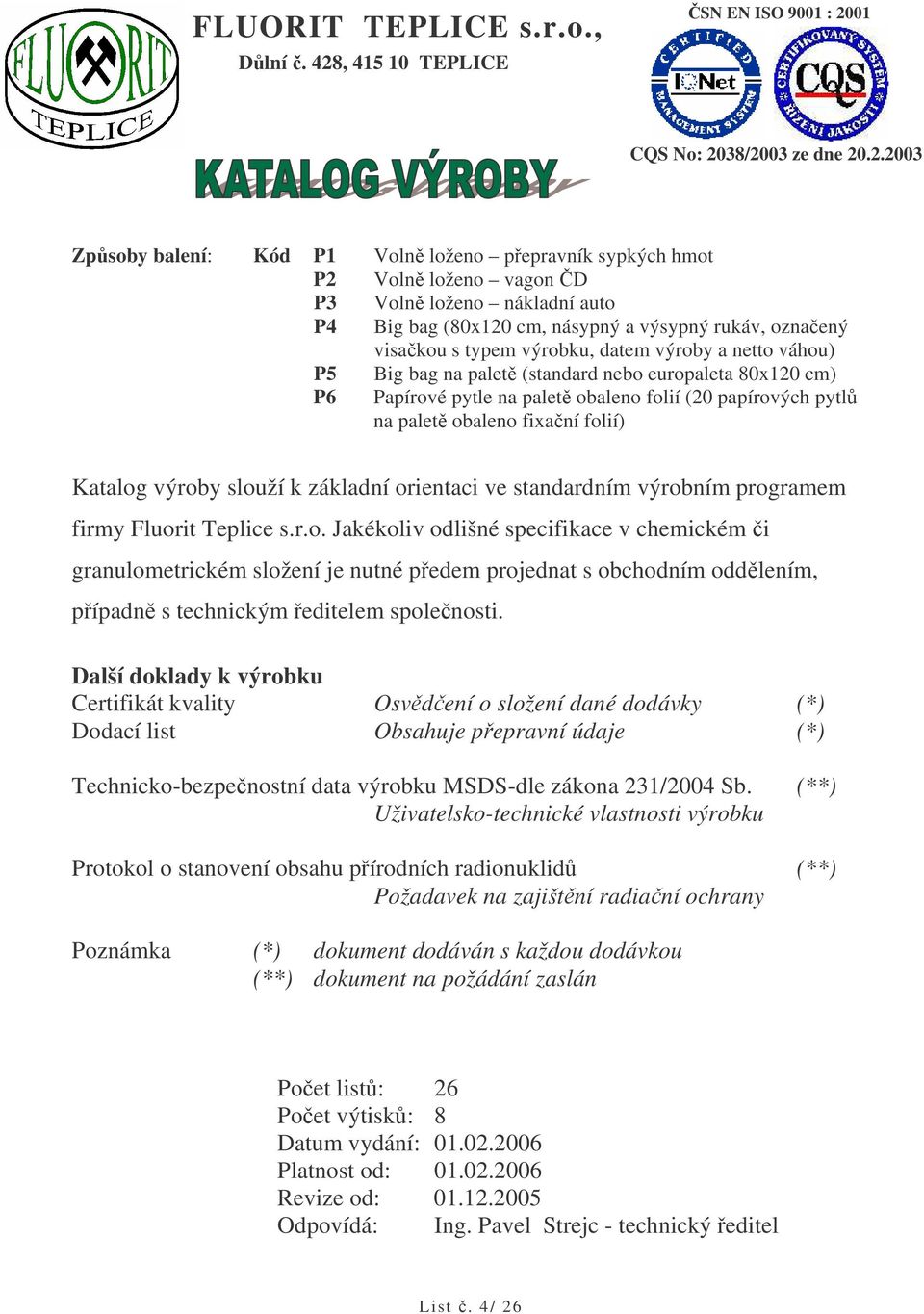 standardním výrobním programem firmy Fluorit Teplice s.r.o. Jakékoliv odlišné specifikace v chemickém i granulometrickém složení je nutné pedem projednat s obchodním oddlením, pípadn s technickým editelem spolenosti.