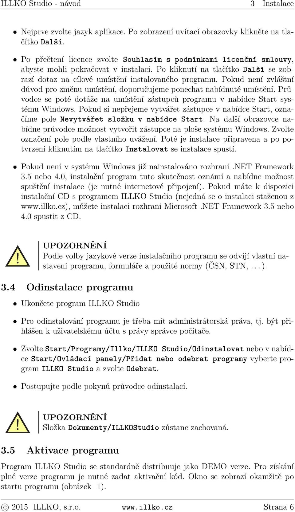 Pokud není zvláštní důvod pro změnu umístění, doporučujeme ponechat nabídnuté umístění. Průvodce se poté dotáže na umístění zástupců programu v nabídce Start systému Windows.