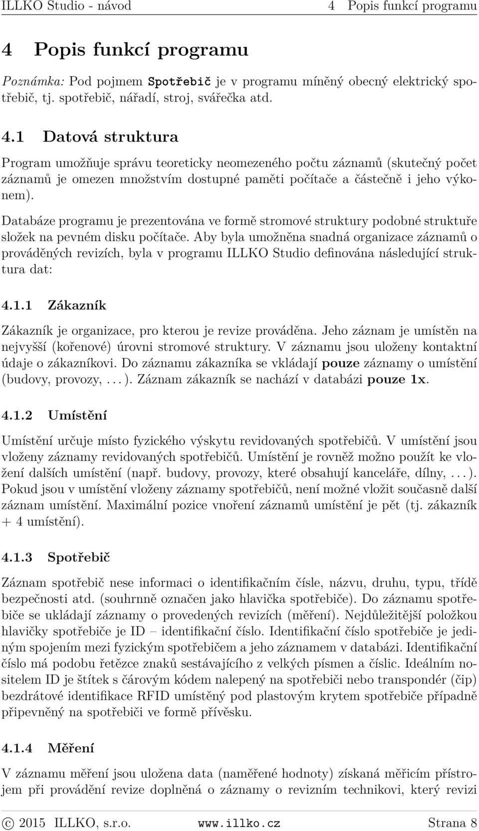 Aby byla umožněna snadná organizace záznamů o prováděných revizích, byla v programu ILLKO Studio definována následující struktura dat: 4.1.