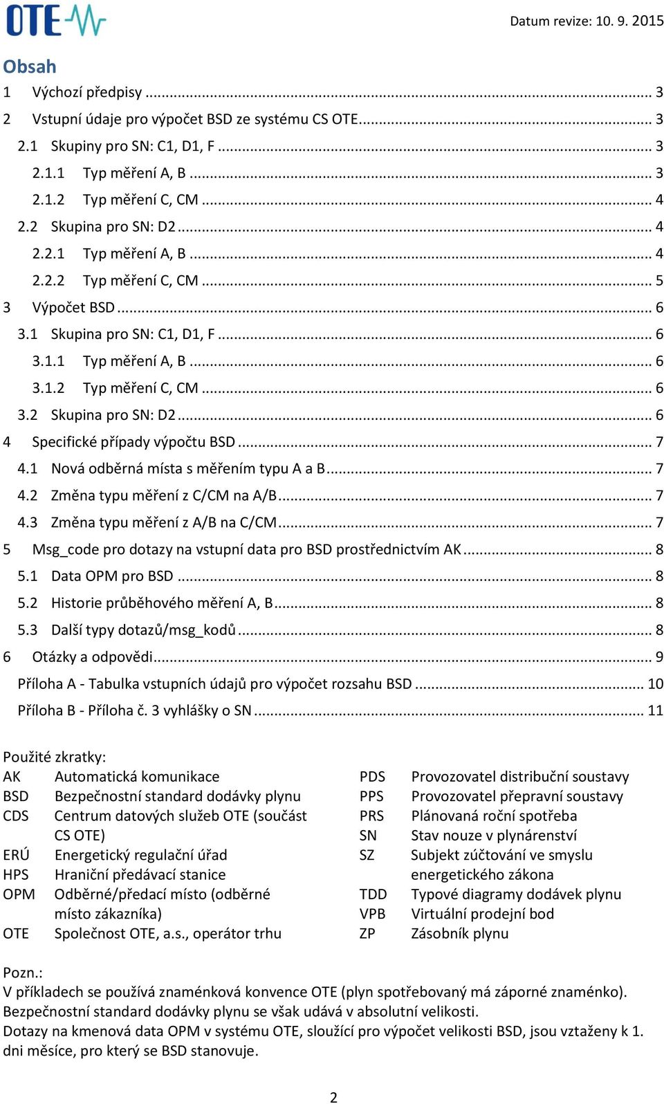 .. 7 4.1 Nová odběrná místa s měřením typu A a B... 7 4.2 Změna typu měření z C/CM na A/B... 7 4.3 Změna typu měření z A/B na C/CM... 7 5 Msg_code pro dotazy na vstupní data pro BSD prostřednictvím AK.