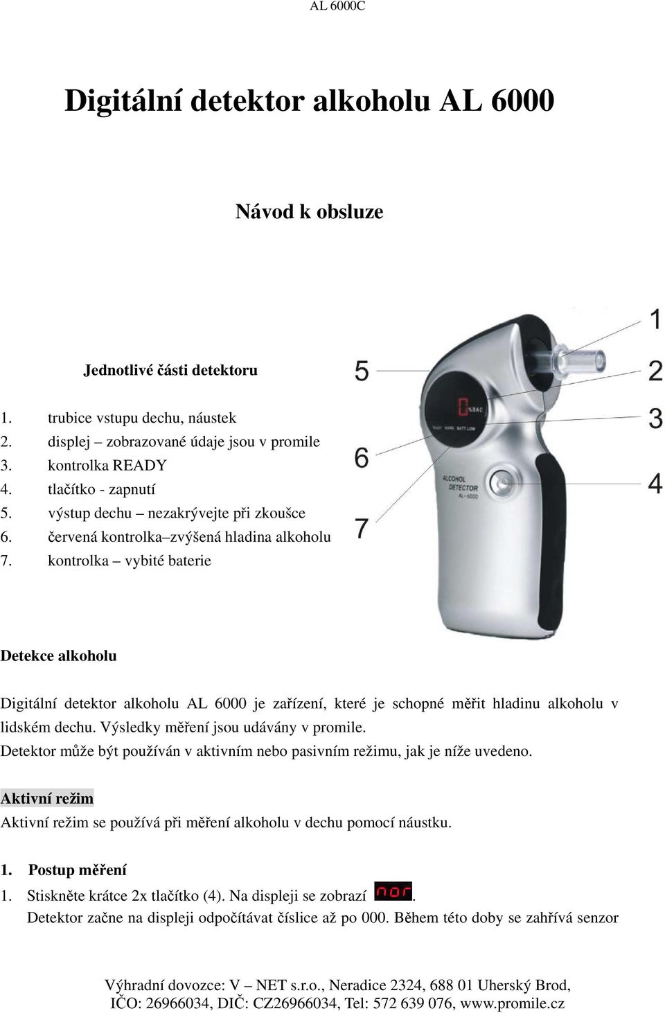 kontrolka vybité baterie Detekce alkoholu Digitální detektor alkoholu AL 6000 je zařízení, které je schopné měřit hladinu alkoholu v lidském dechu. Výsledky měření jsou udávány v promile.