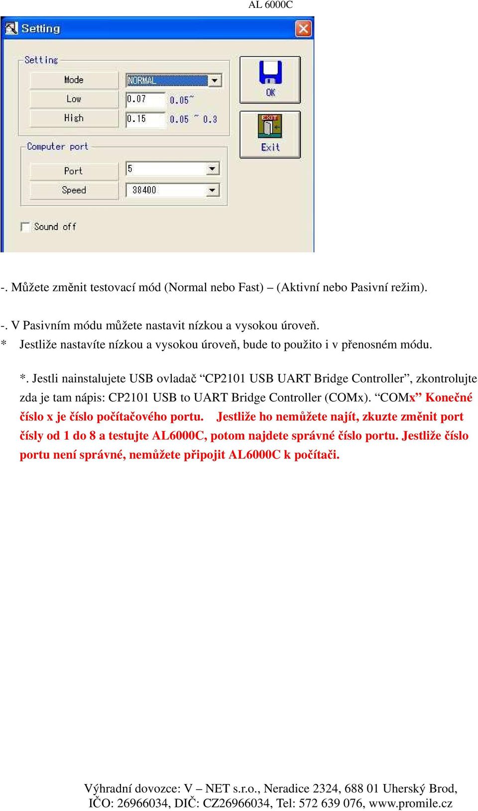 Jestli nainstalujete USB ovladač CP2101 USB UART Bridge Controller, zkontrolujte zda je tam nápis: CP2101 USB to UART Bridge Controller (COMx).