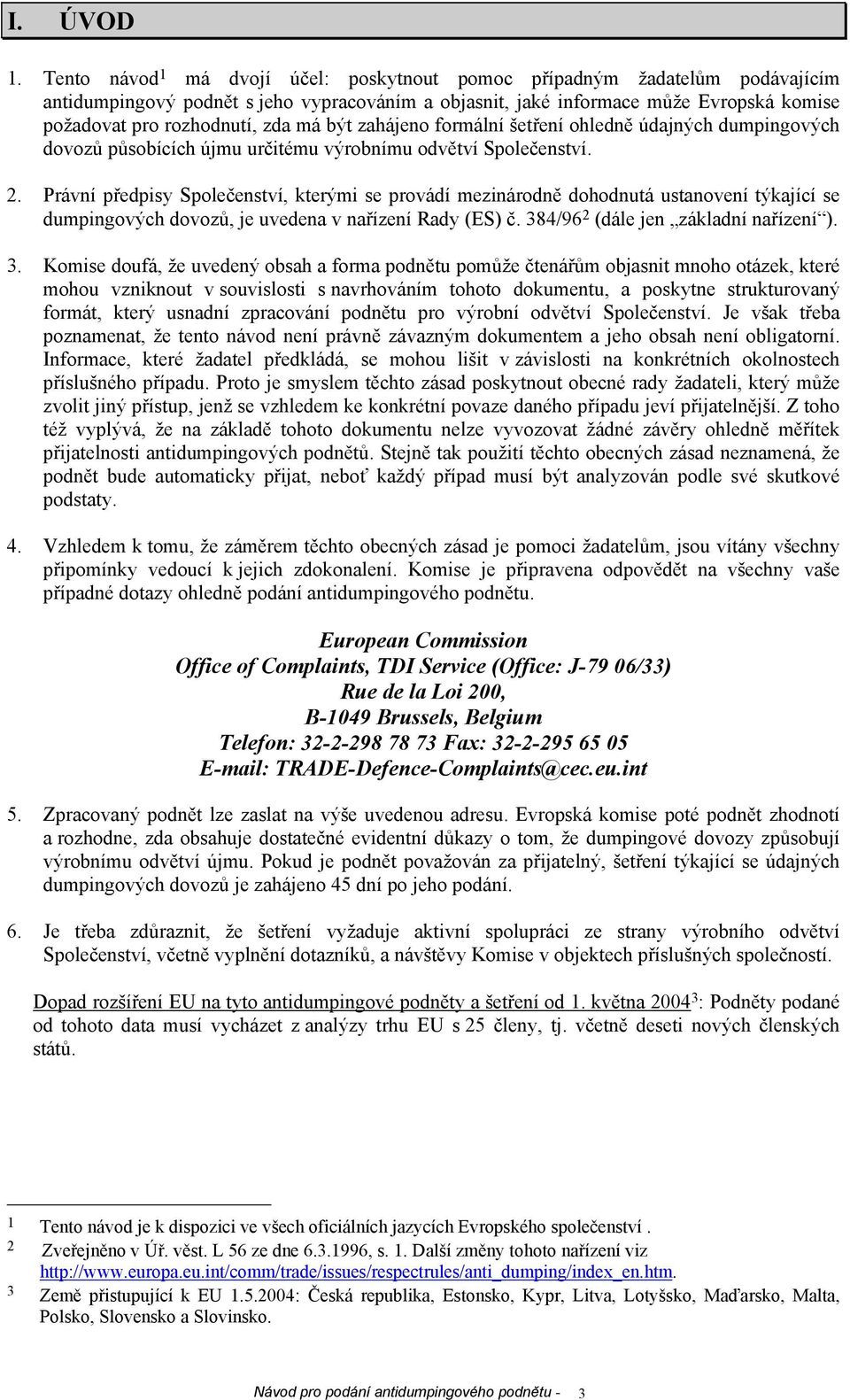 má být zahájeno formální šetření ohledně údajných dumpingových dovozů působících újmu určitému výrobnímu odvětví Společenství. 2.