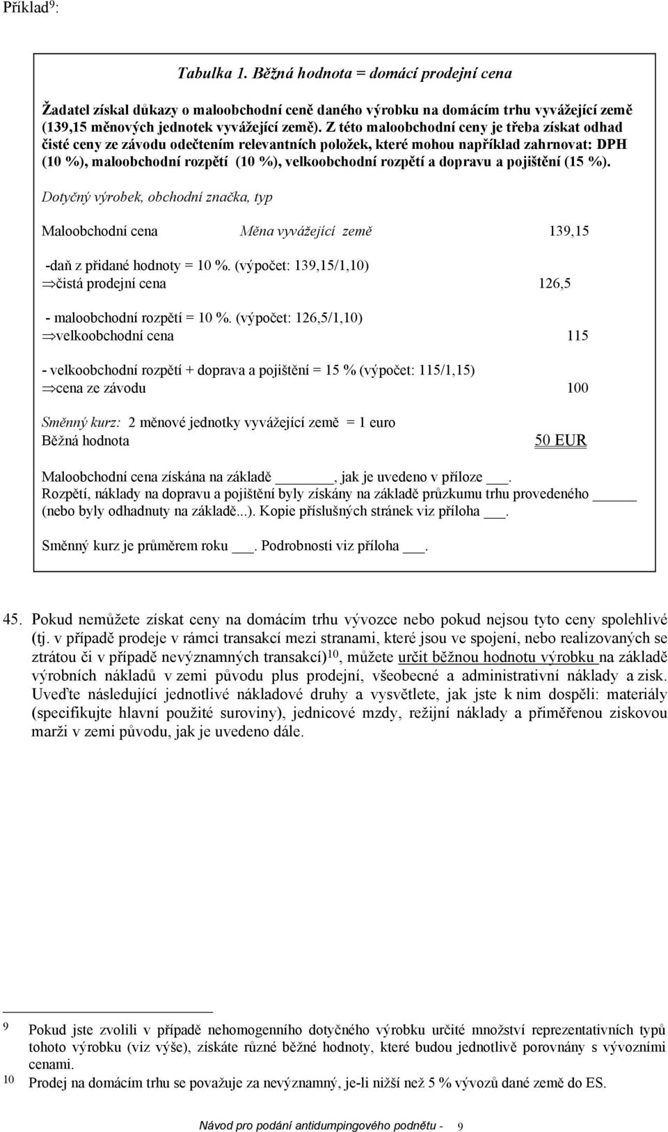 dopravu a pojištění (15 %). Dotyčný výrobek, obchodní značka, typ Maloobchodní cena Měna vyvážející země 139,15 -daň z přidané hodnoty = 10 %.