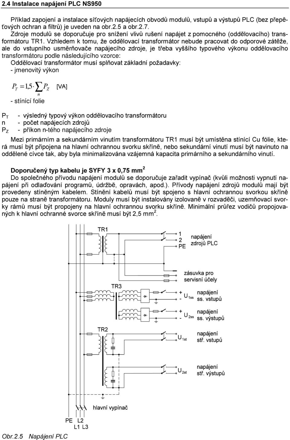 YêNRQX RGG ORYDFtKR transformátoru podle následujícího vzorce: 2GG ORYDFtWUDQVIRUPiWRUPXVtVSO RYDW]iNODGQtSRåDGDYN\ jmenovitý výkon 3 = 1, 5 >9$@ 7 3 = Q stínící folie 3 7 YêVOHGQêW\SRYêYêNRQRGG