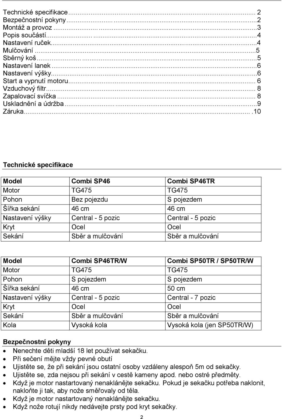 ...10 Technické specifikace Model Combi SP46 Combi SP46TR Motor TG475 TG475 Pohon Bez pojezdu S pojezdem Šířka sekání 46 cm 46 cm Nastavení výšky Central - 5 pozic Central - 5 pozic Kryt Ocel Ocel
