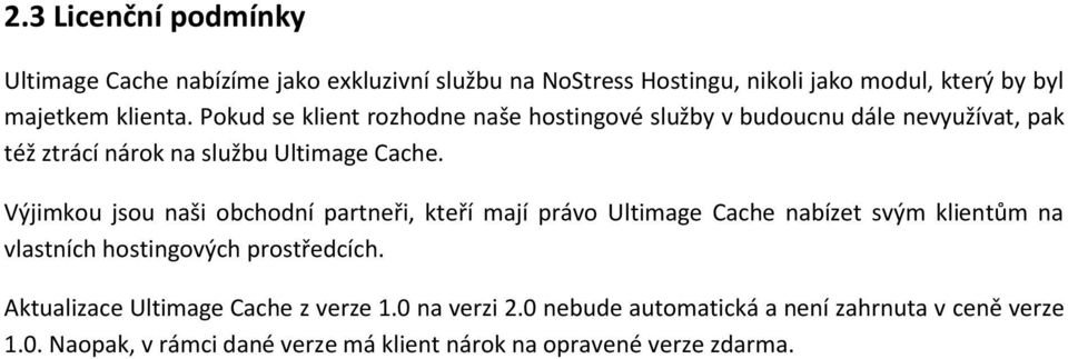 Výjimkou jsou naši obchodní partneři, kteří mají právo Ultimage Cache nabízet svým klientům na vlastních hostingových prostředcích.