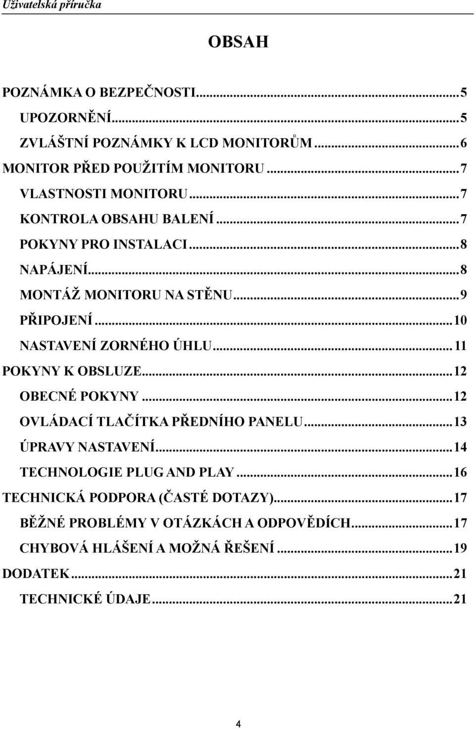 ..11 POKYNY K OBSLUZE...12 OBECNÉ POKYNY...12 OVLÁDACÍ TLAČÍTKA PŘEDNÍHO PANELU...13 ÚPRAVY NASTAVENÍ...14 TECHNOLOGIE PLUG AND PLAY.