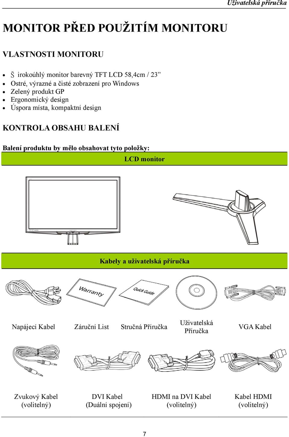 produktu by mělo obsahovat tyto položky: LCD monitor Kabely a uživatelská příručka Napájecí Kabel Záruční List Stručná