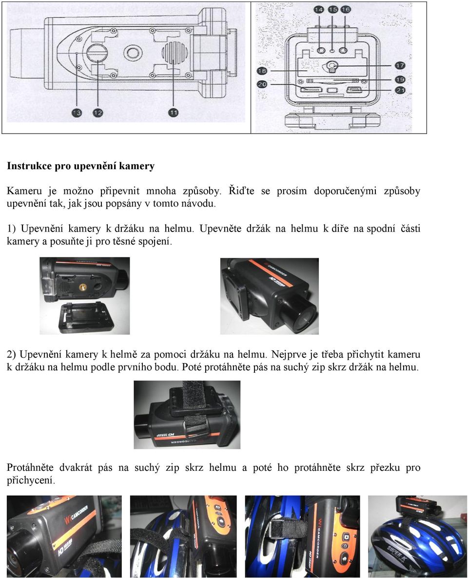 Upevněte držák na helmu k díře na spodní části kamery a posuňte ji pro těsné spojení. 2) Upevnění kamery k helmě za pomoci držáku na helmu.