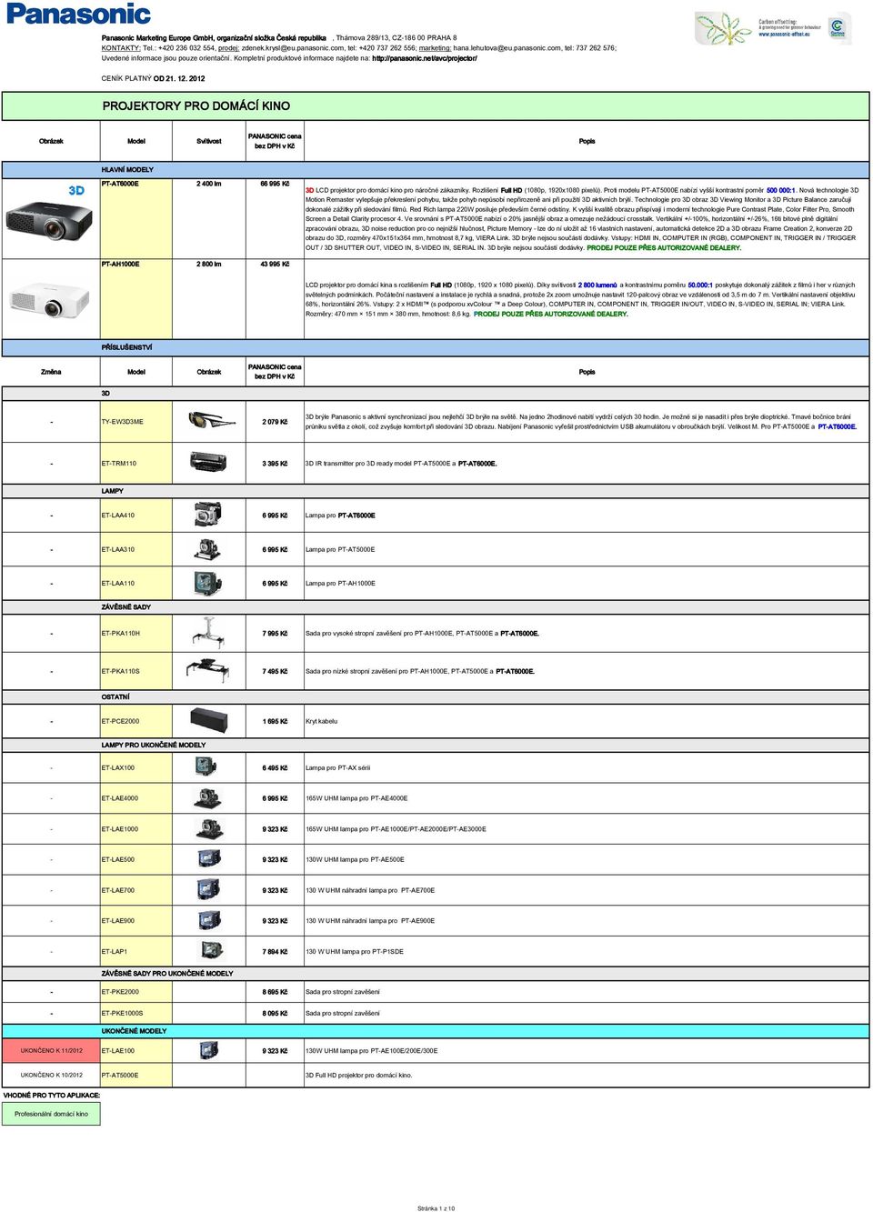 net/avc/projector/ PROJEKTORY PRO DOMÁCÍ KINO PT-AT6000E PT-AH1000E 2 400 lm 66 995 Kč 2 800 lm 43 995 Kč 3D LCD projektor pro domácí kino pro náročné zákazníky.