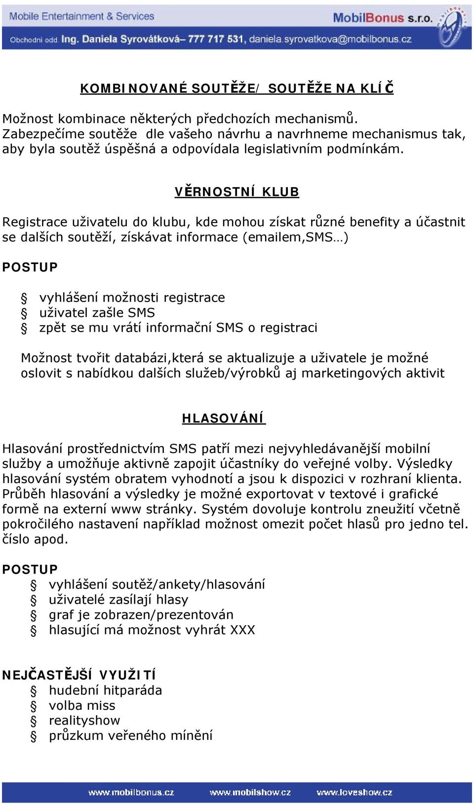 VĚRNOSTNÍ KLUB Registrace uživatelu do klubu, kde mohou získat různé benefity a účastnit se dalších soutěží, získávat informace (emailem,sms ) vyhlášení možnosti registrace uživatel zašle SMS zpět se